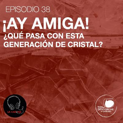 ¡Ay amiga! ¿Qué pasa con esta generación de cristal?