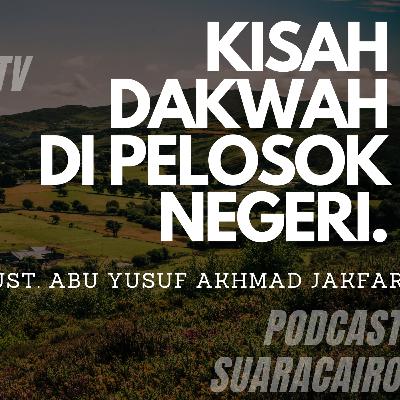 Kisah Dakwah di Pelosok Negeri | Ust Abu Yusuf Akhmad Jakfar | Podcast SuaraCairo