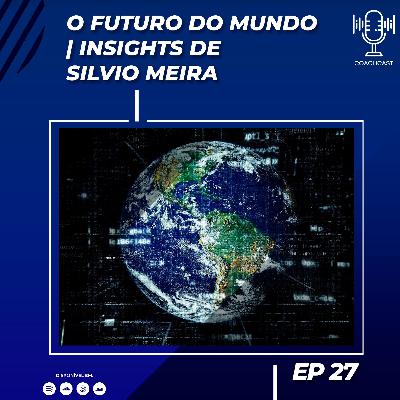 EP 27 - O futuro do mundo | insights de Silvio Meira