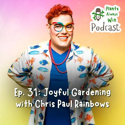 Ep. 31: Joyful Gardening with Chris Paul Rainbows