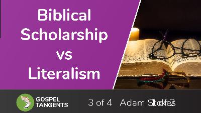 Biblical Scholarship vs Literalism (Adam Stokes 3 of 4)