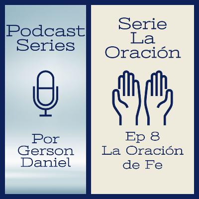 Serie La Oración Episodio 8 La Oración de Fe Serie La Oración Episodio 8 La Oración de Fe