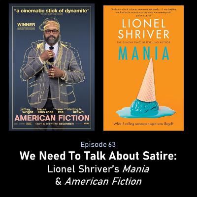EP63. We Need To Talk About Satire: Lionel Shriver's "Mania" and "American Fiction"
