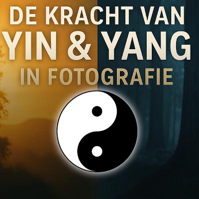 🧠 Yin & Yang in Fotografie: De Kracht van Balans - Podcast Afl. #8 - De Onzichtbare Foto 🧠 Yin & Yang in Fotografie: De Kracht van Balans - Podcast Afl. #8 - De Onzichtbare Foto