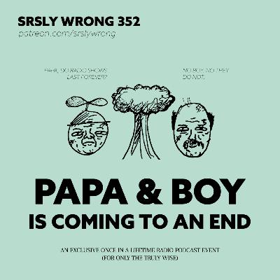 Ep 352 – PAPA & BOY IS COMING TO AN END