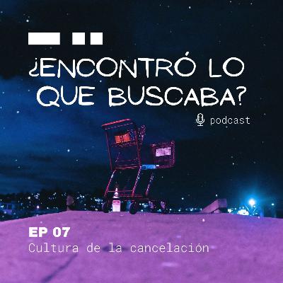 EP 07: Cultura de la cancelación
