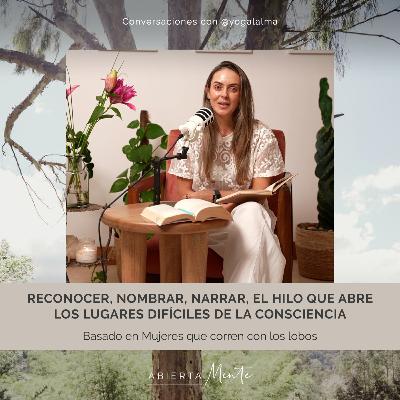 Reconocer, nombrar, narrar: el hilo que abre los espacios difíciles de la consciencia. Basado en Mujeres que corren con los lobos. Reconocer, nombrar, narrar: el hilo que abre los espacios difíciles de la consciencia. Basado en Mujeres que corren con los lobos.