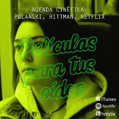 Ep10. Agenda Cinéfila: Polanski, Hittman y Netflix. Ep10. Agenda Cinéfila: Polanski, Hittman y Netflix.