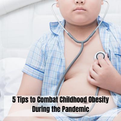 5 Tips to Combat Childhood Obesity During this Pandemic