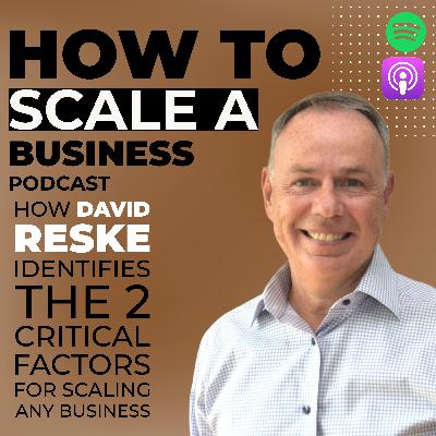 How David Reske Identifies the 2 Critical Factors for Scaling Any Business