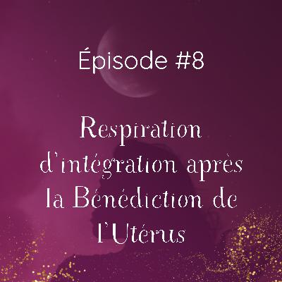 #8 Respiration d'intégration après la Bénédiction de l'Utérus