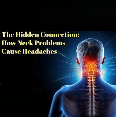 "The Hidden Connection: How Neck Problems Cause Headaches "The Hidden Connection: How Neck Problems Cause Headaches