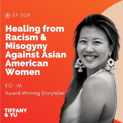 029: Healing from Racism & Misogyny Against Asian American Women ft Ko Im, Award-Winning Storyteller