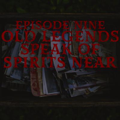 Episode Nine: Old Legends Speak of Spirits Near