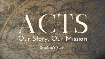 Stephen’s Story (Acts 6:8-8:2)
