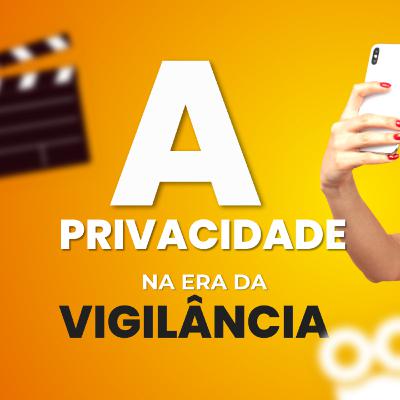 A Arquitetura da Erosão: Privacidade na Era da Vigilância