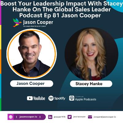 Boost Your Leadership Impact With Stacey Hanke On The Global Sales Leader Podcast Episode 81 Host Jason Cooper