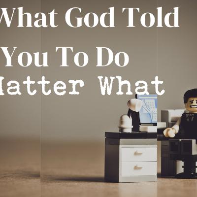 Do What God Told You To Do No Matter What