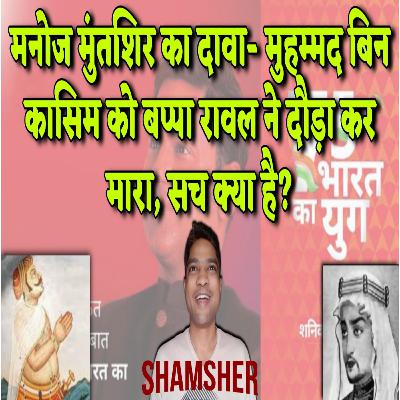 मनोज मुंतशिर का दावा- मुहम्मद बिन कासिम को बप्पा रावल ने दौड़ा कर मारा, सच क्या है?