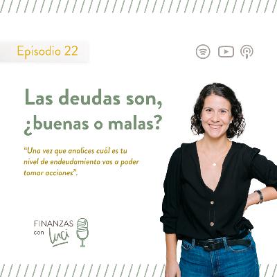 Ep. 22 I Las deudas son, ¿buenas o malas? - Finanzas con Luci Ep. 22 I Las deudas son, ¿buenas o malas? - Finanzas con Luci
