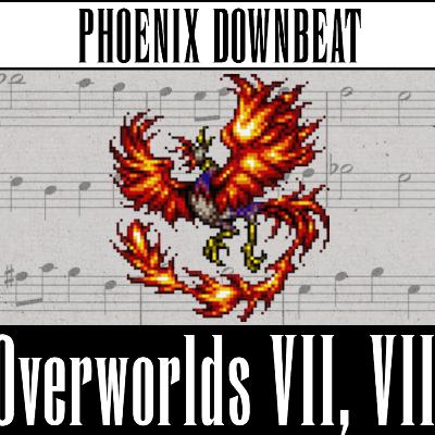 Phoenix Downbeat #10: Overworlds VII | VIII | IX Phoenix Downbeat #10: Overworlds VII | VIII | IX