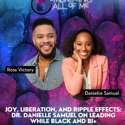 Joy, Liberation, and Ripple Effects: Dr. Danielle Samuel on Leading While Black and Bi+ Joy, Liberation, and Ripple Effects: Dr. Danielle Samuel on Leading While Black and Bi+