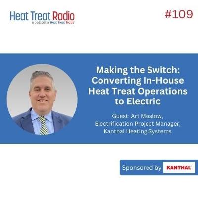 Heat Treat Radio #109 - Making the Switch: Converting In-House Heat Treat Operations to Electric