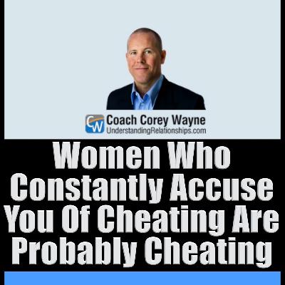 Women Who Constantly Accuse You Of Cheating Are Probably Cheating Women Who Constantly Accuse You Of Cheating Are Probably Cheating