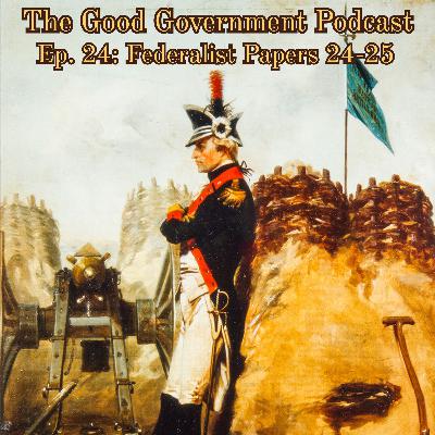 The Good Government Podcast - Episode 24 - Federalist Papers 24-25