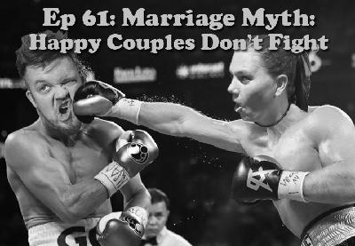 Episode 61 - Marriage Myth: Happy Couples Don't Fight