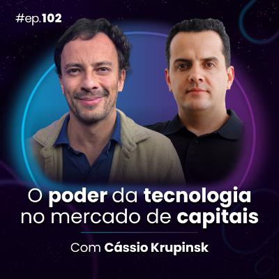 #Ep102 O poder da tecnologia no mercado de capitais, com Cassio Krupinsk