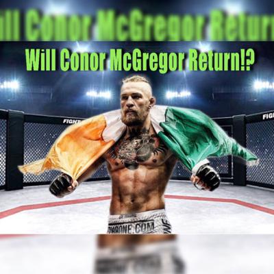 Will Conor McGregor Return!? Will Conor McGregor Return!?