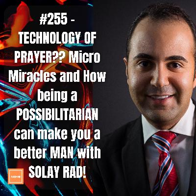 #255 - TECHNOLOGY OF PRAYER?? Micro Miracles and How being a POSSIBILITARIAN can make you a better MAN with SOLAY RAD!