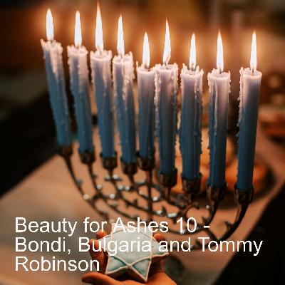 Beauty for Ashes 10 - Bondi, Bulgaria and Tommy Robinson