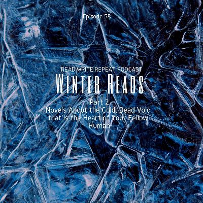 Winter Reads Part 2: Novels About the Cold, Dead Void that is the Heart of Your Fellow Human-Ep.58