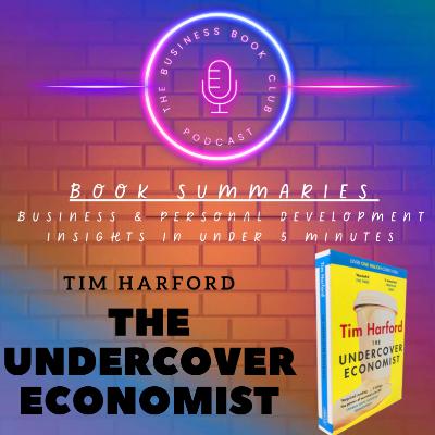 The Undercover Economist by Tim Harford — Hidden Economic Forces That Shape Our World - A Business Book Club Series The Undercover Economist by Tim Harford — Hidden Economic Forces That Shape Our World - A Business Book Club Series