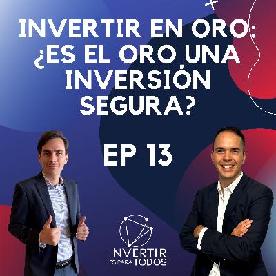 EP13 - Invertir en Oro: ¿Es el oro una inversión segura?