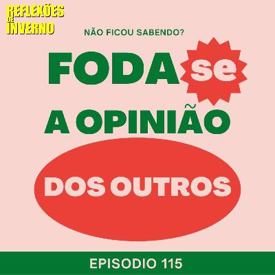 #115. Foda-se a opinião dos outros