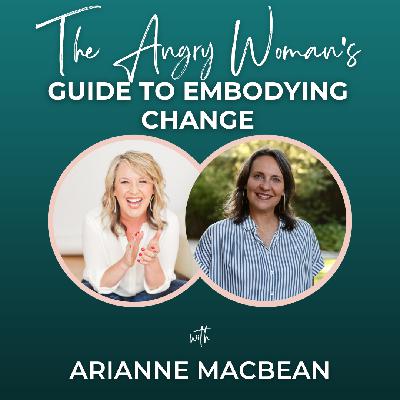 Episode 341: The Angry Woman's Guide To Embodying Change With Arianne MacBean