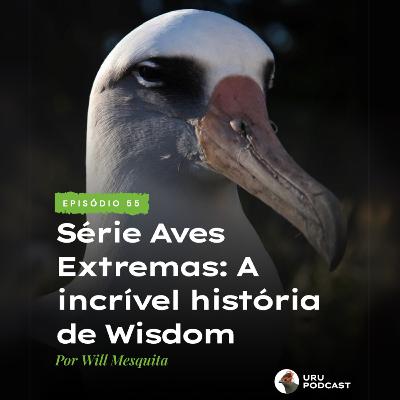 #055 - Série Aves Extremas - A incrível história de Wisdom