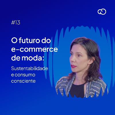 #13 O futuro do e-commerce de moda: sustentabilidade e consumo consciente com Agustina Comas