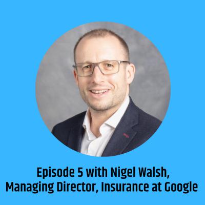The Reinventing Finance Podcast - Episode 5 with Nigel Walsh, Managing Director of Insurance at Google