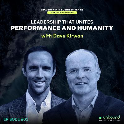 Business Series Ep 1: Dave Kirwan | Leadership That Unites Performance and Humanity
