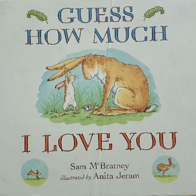 Guess How much I love you! Guess How much I love you!