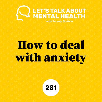 How to deal with anxiety (and stop it from controlling you) (Episode 281)