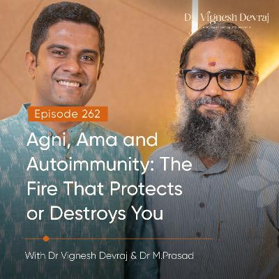 #262 Agni, Ama and Autoimmunity: The Fire That Protects or Destroys You | With Dr Vignesh Devraj and Dr Vaidya M Prasad