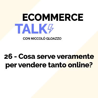 26 - Cosa serve veramente per vendere tanto online?