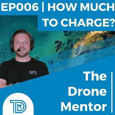 EP 006 | How to CHARGE for your drone work (& get the best price)!