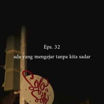 [Eps. 32] ada yang mengejar tanpa kita sadar