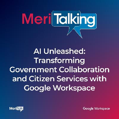 Podcast: AI Unleashed: Transforming Government Collaboration and Citizen Services with Google Workspace Podcast: AI Unleashed: Transforming Government Collaboration and Citizen Services with Google Workspace